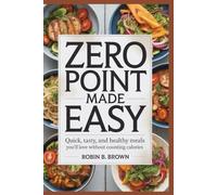 ZERO POINT MADE EASY: Quick, Tasty, and Healthy Meals You’ll Love Without Counting Calories