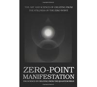 Zero-Point Manifestation: The Science of Creating from the Quantum Field