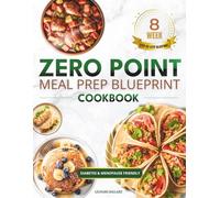 Zero Point Meal Prep Blueprint Cookbook: Easy Weekly Plans and Balanced Recipes for Sustainable Weight Loss and Total Peace of Mind