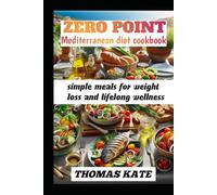 ZERO POINT MEDITERRANEAN DIET COOKBOOK: simple meals for weight loss and lifelong wellness