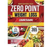 ZERO POINT WEIGHT LOSS 2024: Comprehensive Guide To Zero-Point, Recipes For Every Craving, Achieve Sustainable Weight Loss And A Healthier Lifestyle.
