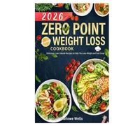 Zero Point Weight Loss Cookbook 2026: Delicious, Low-Calorie Recipes to Help You Lose Weight and Feel Great