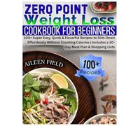 Zero Point Weight Loss Cookbook for Beginners: 100+ Super Easy, Quick & Flavorful Recipes to Slim Down Effortlessly Without Counting Calories | Includes a 30-Day Meal Plan & Shopping Lists
