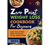 Zero Point Weight Loss Cookbook For Beginners: Super Easy 0-Point Meals for Lasting Results Without Guilt