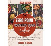 ZERO POINT WEIGHT LOSS COOKBOOK: The Ultimate Guide to Healthy and Delicious Recipes to Lose Weight for Beginners