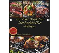 Zero Point Weight Loss Diät-Kochbuch Für Anfänger: Super Einfach, Gesund & Lecker Erfolg Guide mit Kalorien-Freundliche Rezepte, Smart Essen Planung. (Zero Point Weight Loss Diet Cookbook)