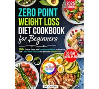 Zero Point Weight Loss Diet Cookbook for Beginners 100+ Quick, Tasty, and Low-Calorie Recipes to Burn Fat Fast 30-Day Meal Plan + Zero Point Food List for Effortless Weight Loss
