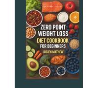 Zero-Point Weight Loss Diet Cookbook For Beginners: Easy, Healthy & Delicious Success Guide with Calorie-Friendly Recipes, Smart Meal Planning, and Step-by-Step Tips for Losing Weight Without C