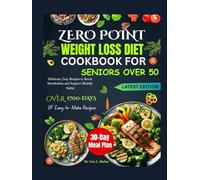 ZERO POINT WEIGHT LOSS DIET COOKBOOK FOR SENIORS OVER 50: Delicious, Easy Recipes to Boost Metabolism and Support Healthy Aging