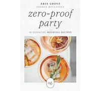 Zero-Proof Party: 80 Essential Mocktail Recipes