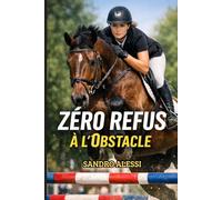 Zéro refus à l’obstacle: La méthode stratégique pour comprendre le cheval et réussir chaque abord (Collection Équestre Internationale)