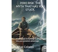 ZERO RISK. THE MYTH THAT HAS YOU STUCK.: A bold guide to turning uncertainty into your greatest advantage. (English Version of Omar T. Colwell books)