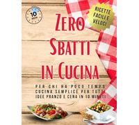 Zero Sbatti in Cucina - Ricette Facili e Veloci: Per chi ha Poco Tempo, Cucina Semplice per Tutti, Idee Pranzo e Cena in 10 minuti.