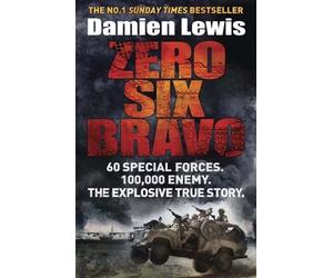 Zero Six Bravo: 60 Special Forces. 100,000 Enemy. The Explosive True Story by Damien Lewis (2014-03-27)