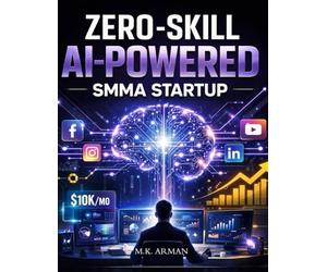 Zero-Skill AI-Powered SMMA Startup: How To Start And Scale A Social Media Marketing Agency With Zero Experience Using AI, Automation, And High-Ticket ... Acquisition: 2 (Online & Digital Businesses)