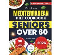 Zero Stress Mediterranean Diet Cookbook for Seniors Over 60 2026: Quick, Heart-Healthy Meals for Energy & Weight Balance + 30-Days Meal Plan and Weekly Groccery Shoppig List