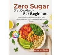 Zero Sugar Diet Cookbook For Beginners: Your Simple Guide To Natural Eating With Flavorful Recipes To Cut Sweeteners And Boost Energy