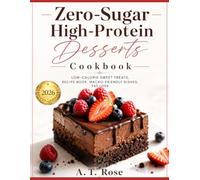 Zero-Sugar High-Protein Desserts Cookbook: Low-Calorie Sweet Treats, Recipe Book, Macro-Friendly Dishes, Fat Loss