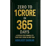 Zero to 1 Crore in 365 Days: A Step-by-Step Formula to Your First Crore in One Year