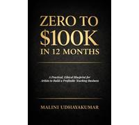 ZERO TO $100K IN 12 MONTHS: A Practical, Ethical Blueprint for Artists to Build a Profitable Teaching Business