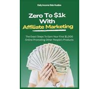 Zero To $1k With Affiliate Marketing: The Exact Steps To Earn Your First $1,000 Online Promoting Other People’s Products (PASSIVE INCOME MASTERY PACK)