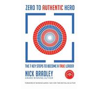 Zero To Authentic Hero: The 7 Key Steps To Become A True Leader: Volume 1