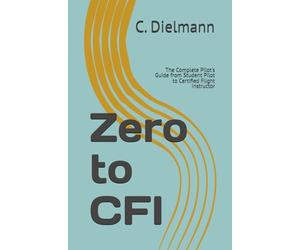 Zero to CFI: The Complete Pilot's Guide from Student Pilot to Certified Flight Instructor