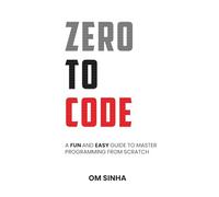 Zero To Code: A Fun and Easy Guide to Master Programming from Scratch