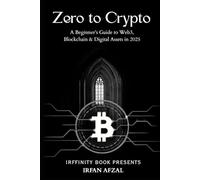 Zero to Crypto: A Beginner’s Guide to Web3, Blockchain & Digital Assets in 2025 (Crypto Made Simple)