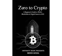Zero to Crypto: A Beginner’s Guide to Web3, Blockchain & Digital Assets in 2025 (Crypto Made Simple)