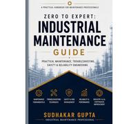 Zero to Expert: Industrial Maintenance Guide: Practical Maintenance, Troubleshooting, Safety & Reliability Engineering