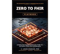 Zero to FHIR Playbook: Complete Plain-English Guide to FHIR, HL7, and Modern Health Data Interoperability Deployment