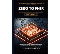 Zero to FHIR Playbook: Complete Plain-English Guide to FHIR, HL7, and Modern Health Data Interoperability Deployment (The FHIR Powered AI Transformation Series)