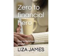 Zero to financial hero: how to build wealth from scratch