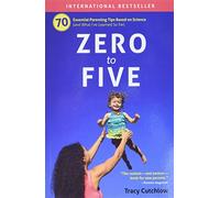 Zero to Five: 70 Essential Parenting Tips Based on Science