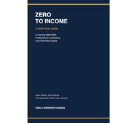 ZERO TO INCOME: A Practical Guide to Learning Digital Skills, Finding Clients and Building Your First Online Income