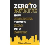 Zero To Infinite: How Visionaries Turned Ideas into Empires
