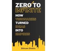 Zero To Infinite: How Visionaries Turned Ideas into Empires