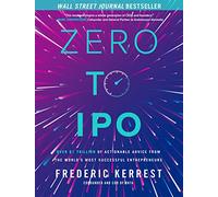 Zero to IPO – Over $1 Trillion of Actionable Advice from the World's Most Successful Entrepreneurs