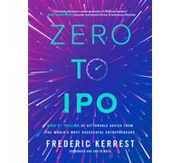 Zero to IPO: Over $1 Trillion of Actionable Advice from the World's Most Successful Entrepreneurs