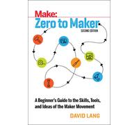 Zero to Maker 2e : A Beginner's Guide to the Skills, Tools, and Ideas of the Maker Movement