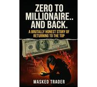 Zero to Millionaire and Back: A brutally honest story of returning to the top