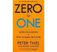 Zero to One: Notes on Start Ups, or How to Build the Future