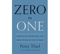 Zero to One: Notes on Startups, or How to Build the Future