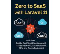 ZERO TO SAAS WITH LARAVEL 11: Build a Real-World SaaS App with Stripe Payments, Authentication, APIs, and Admin Dashboard