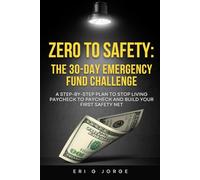 Zero to Safety: The 30-Day Emergency Fund Challenge: A step-by-step plan to stop living paycheck to paycheck and build your first safety net