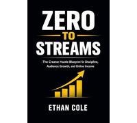 Zero to Streams: The Creator Hustle Blueprint for Discipline, Audience Growth, and Online Income