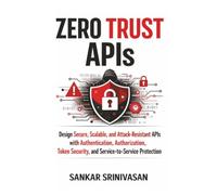 Zero Trust APIs: Design secure, Scalable and Attack-Resistant APIs with Authentication, Authorization, Token Security and Service-to-Service Protection (Cloud Series)