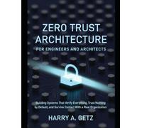 ZERO TRUST ARCHITECTURE FOR ENGINEERS AND ARCHITECTS: Building Systems That Verify Everything, Trust Nothing by Default, and Survive Contact With a Real Organization
