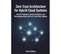 Zero Trust Architecture for Hybrid Cloud Systems: Identity Federation, Device Attestation, and Microsegmentation with mTLS and Policy Engines
